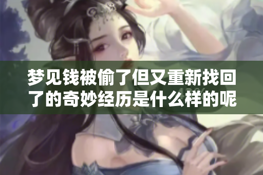 梦见钱被偷了但又重新找回了的奇妙经历是什么样的呢