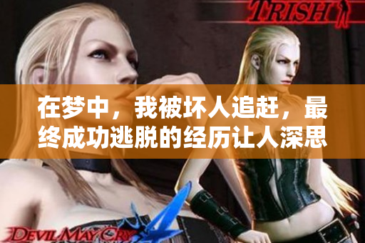 在梦中，我被坏人追赶，最终成功逃脱的经历让人深思。