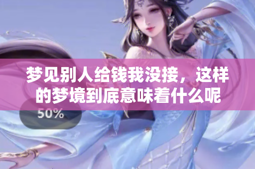 梦见别人给钱我没接，这样的梦境到底意味着什么呢