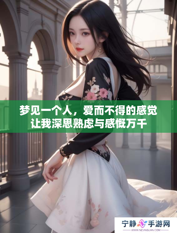 梦见一个人，爱而不得的感觉让我深思熟虑与感慨万千