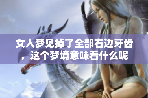 女人梦见掉了全部右边牙齿，这个梦境意味着什么呢