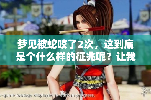 梦见被蛇咬了2次，这到底是个什么样的征兆呢？让我们来解读一下。