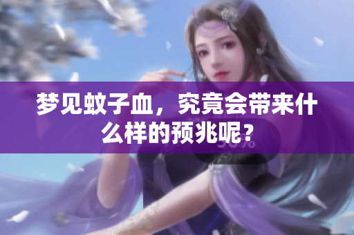梦见蚊子血，究竟会带来什么样的预兆呢？