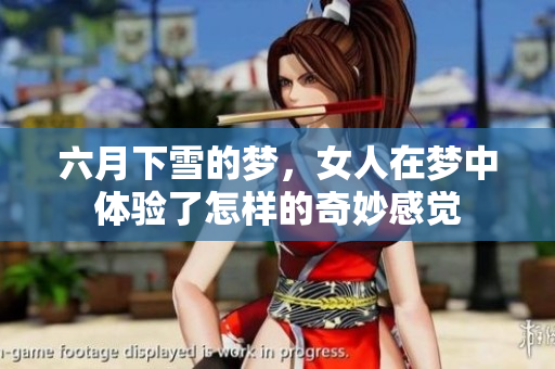 六月下雪的梦，女人在梦中体验了怎样的奇妙感觉