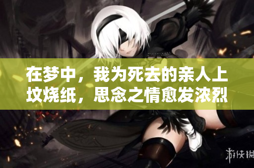 在梦中，我为死去的亲人上坟烧纸，思念之情愈发浓烈。
