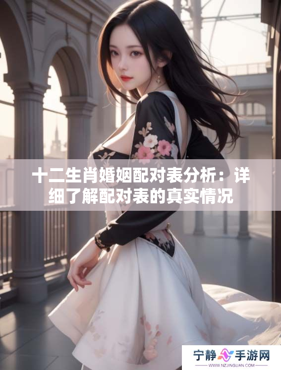 十二生肖婚姻配对表分析：详细了解配对表的真实情况