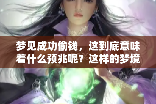 梦见成功偷钱，这到底意味着什么预兆呢？这样的梦境究竟隐藏了哪些秘密呢？