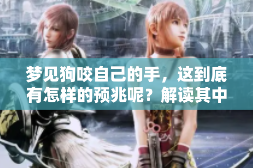 梦见狗咬自己的手，这到底有怎样的预兆呢？解读其中的含义。