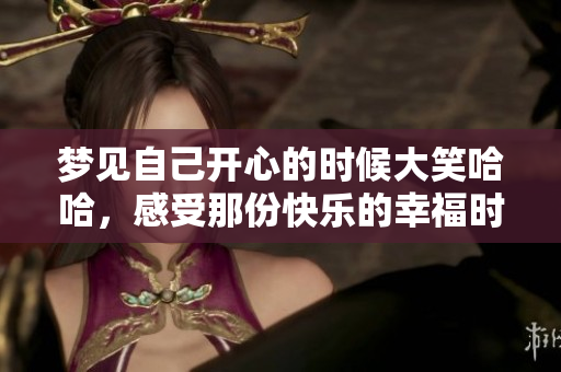 梦见自己开心的时候大笑哈哈，感受那份快乐的幸福时光