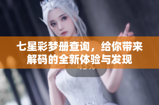 七星彩梦册查询，给你带来解码的全新体验与发现