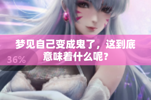 梦见自己变成鬼了，这到底意味着什么呢？