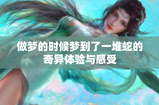 做梦的时候梦到了一堆蛇的奇异体验与感受