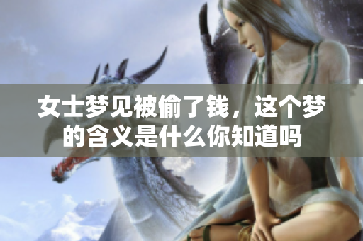 女士梦见被偷了钱，这个梦的含义是什么你知道吗