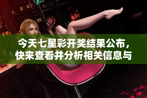 今天七星彩开奖结果公布，快来查看并分析相关信息与走势详情