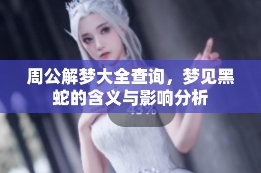 周公解梦大全查询，梦见黑蛇的含义与影响分析