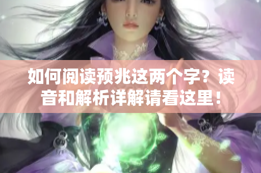 如何阅读预兆这两个字？读音和解析详解请看这里！
