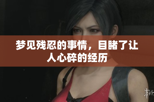 梦见残忍的事情，目睹了让人心碎的经历