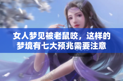 女人梦见被老鼠咬，这样的梦境有七大预兆需要注意
