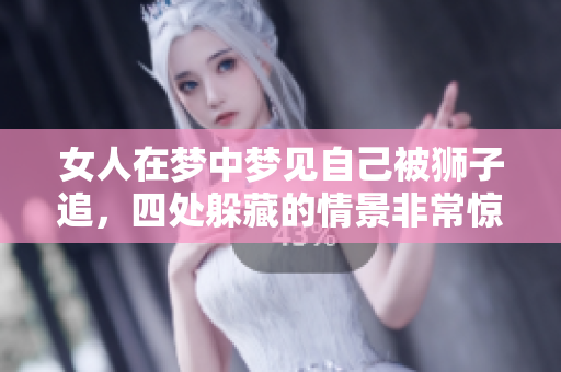 女人在梦中梦见自己被狮子追，四处躲藏的情景非常惊险