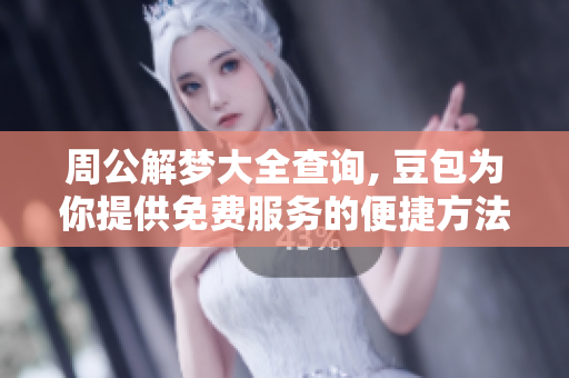周公解梦大全查询, 豆包为你提供免费服务的便捷方法
