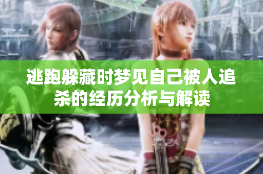 逃跑躲藏时梦见自己被人追杀的经历分析与解读