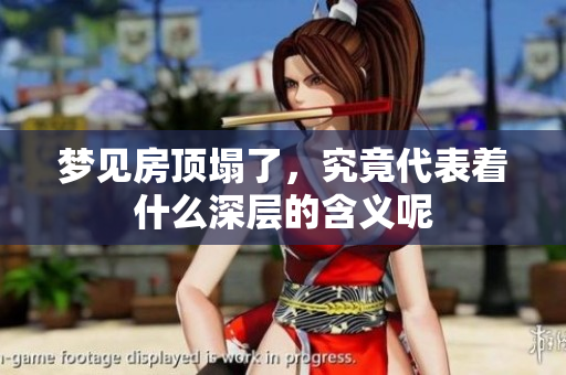 梦见房顶塌了，究竟代表着什么深层的含义呢