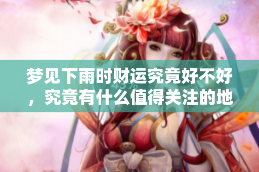 梦见下雨时财运究竟好不好，究竟有什么值得关注的地方呢