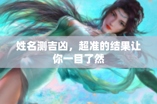 姓名测吉凶，超准的结果让你一目了然