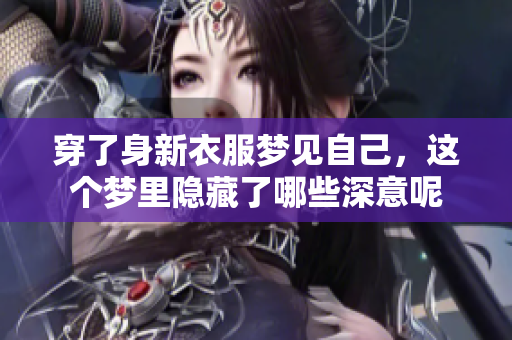 穿了身新衣服梦见自己，这个梦里隐藏了哪些深意呢