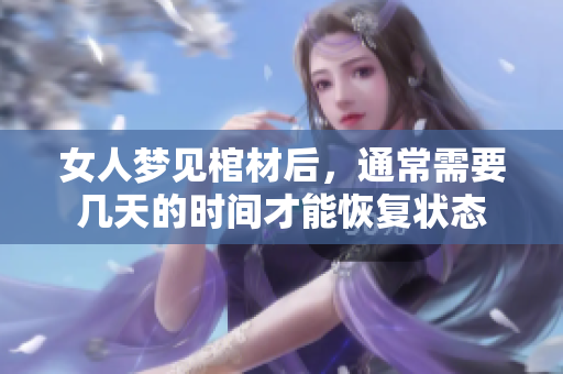 女人梦见棺材后，通常需要几天的时间才能恢复状态