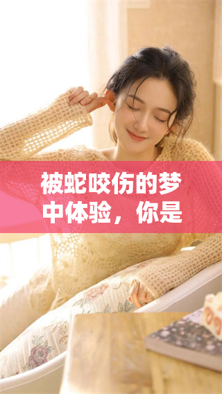 被蛇咬伤的梦中体验，你是否也曾经历过这样的梦境？