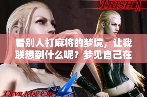 看别人打麻将的梦境，让我联想到什么呢？梦见自己在观看麻将的场景。