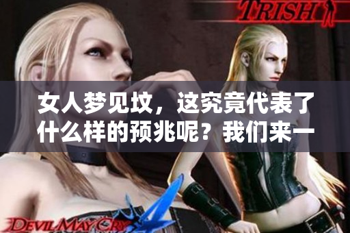 女人梦见坟，这究竟代表了什么样的预兆呢？我们来一起探讨一下。