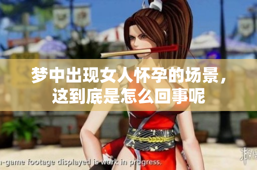 梦中出现女人怀孕的场景，这到底是怎么回事呢