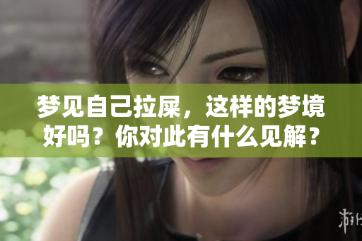 梦见自己拉屎，这样的梦境好吗？你对此有什么见解？