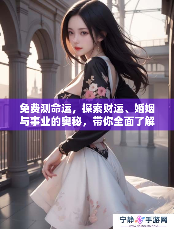 免费测命运，探索财运、婚姻与事业的奥秘，带你全面了解未来！