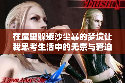 在屋里躲避沙尘暴的梦境让我思考生活中的无奈与窘迫