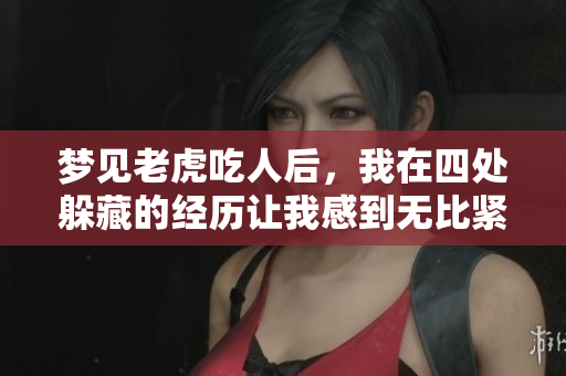 梦见老虎吃人后，我在四处躲藏的经历让我感到无比紧张