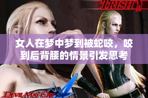 女人在梦中梦到被蛇咬，咬到后背腰的情景引发思考