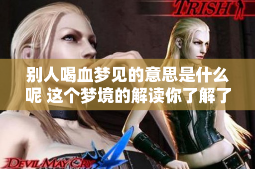 别人喝血梦见的意思是什么呢 这个梦境的解读你了解了吗