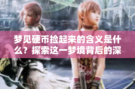 梦见硬币捡起来的含义是什么？探索这一梦境背后的深刻寓意。