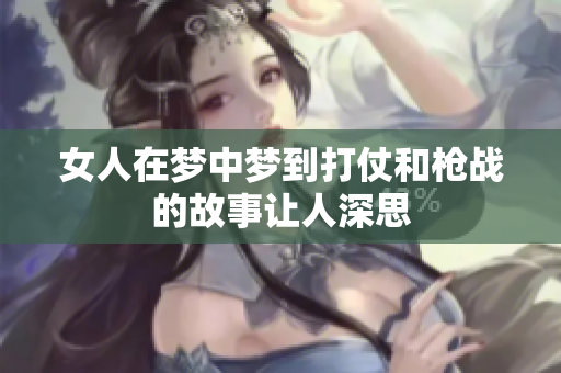 女人在梦中梦到打仗和枪战的故事让人深思