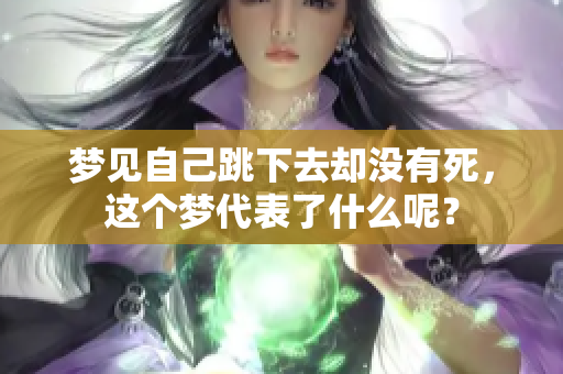 梦见自己跳下去却没有死，这个梦代表了什么呢？