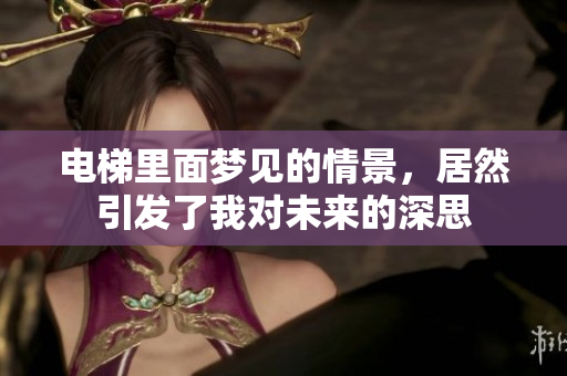电梯里面梦见的情景，居然引发了我对未来的深思
