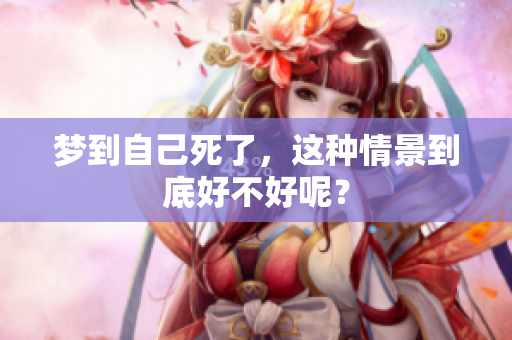 梦到自己死了，这种情景到底好不好呢？