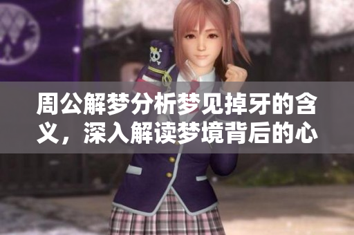 周公解梦分析梦见掉牙的含义，深入解读梦境背后的心理象征