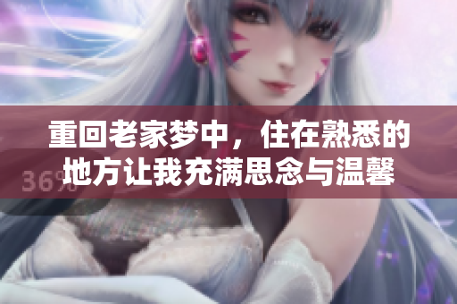 重回老家梦中，住在熟悉的地方让我充满思念与温馨