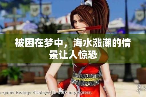 被困在梦中，海水涨潮的情景让人惊恐