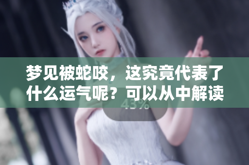 梦见被蛇咬,这究竟代表了什么运气呢?可以从中解读出哪些寓意呢? 梦见被蛇咬,这究竟代表了什么运气呢?可以从中解读出哪些寓意呢?