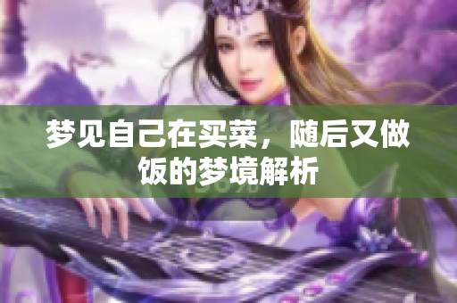 梦见自己在买菜，随后又做饭的梦境解析